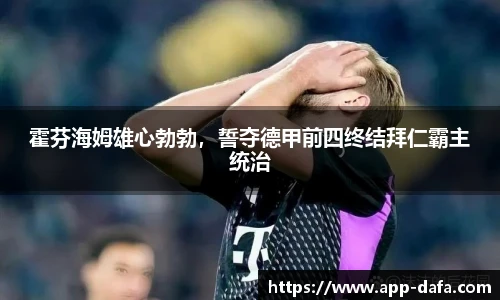 霍芬海姆雄心勃勃，誓夺德甲前四终结拜仁霸主统治