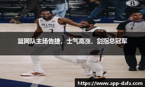 篮网队主场告捷，士气高涨，剑指总冠军