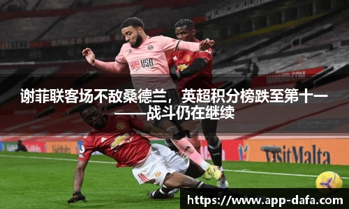 谢菲联客场不敌桑德兰，英超积分榜跌至第十一——战斗仍在继续